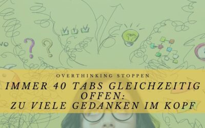 Als wären 40 Tabs gleichzeitig offen: Zu viele Gedanken im Kopf